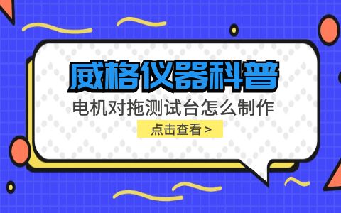 威格儀器科普-電機(jī)對(duì)拖測(cè)試臺(tái)怎么制作？插圖